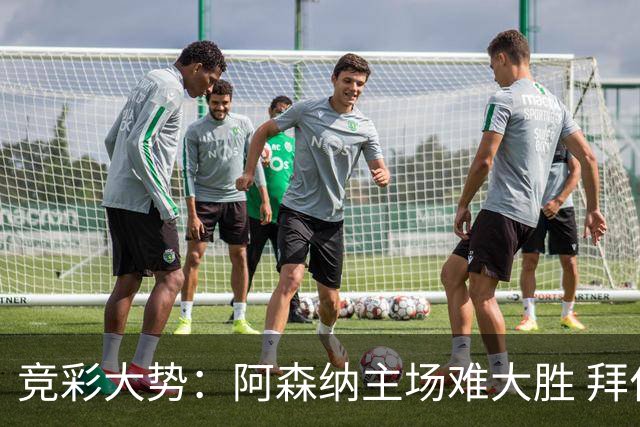 竞彩大势：阿森纳主场难大胜 拜仁有望双杀皇马